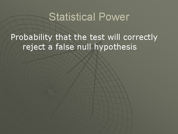 Statistical Power Probability that the test will correctly reject a false null hypothesis 