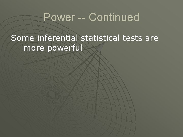 Power -- Continued Some inferential statistical tests are more powerful 