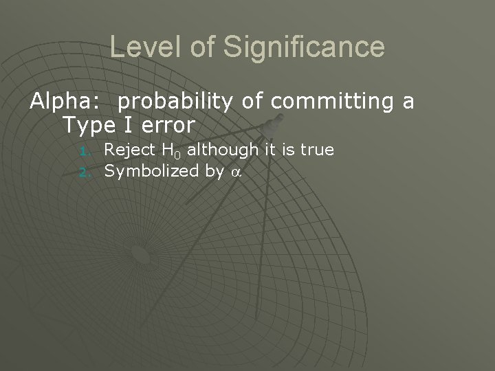 Level of Significance Alpha: probability of committing a Type I error 1. 2. Reject