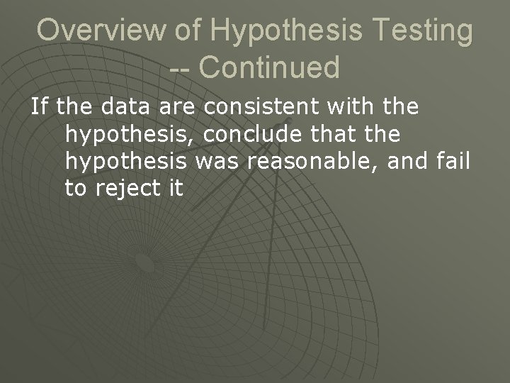 Overview of Hypothesis Testing -- Continued If the data are consistent with the hypothesis,
