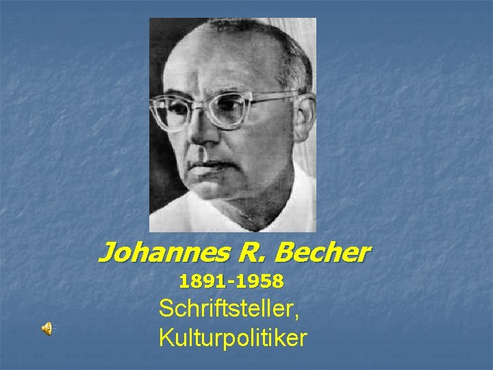 Johannes R. Becher 1891 -1958 Schriftsteller, Kulturpolitiker 