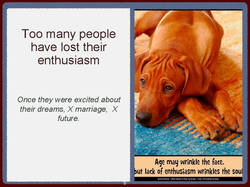 Too many people have lost their enthusiasm Once they were excited about their dreams,