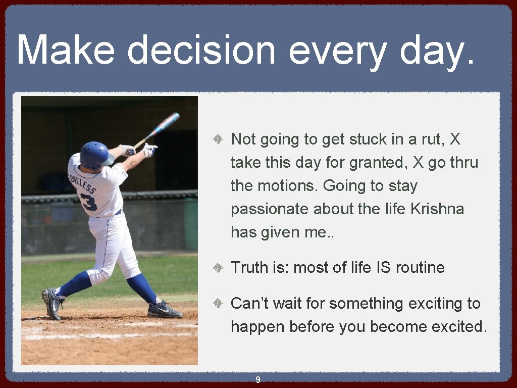 Make decision every day. Not going to get stuck in a rut, X take