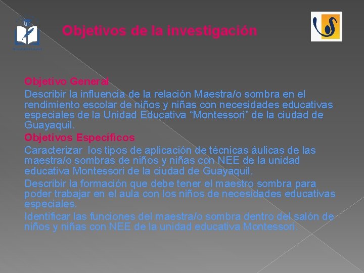 Objetivos de la investigación Objetivo General Describir la influencia de la relación Maestra/o sombra