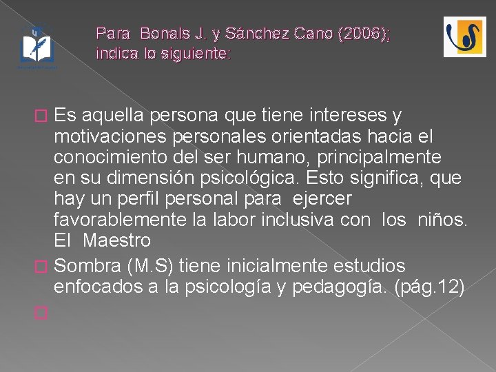 Para Bonals J. y Sánchez Cano (2006); indica lo siguiente: Es aquella persona que
