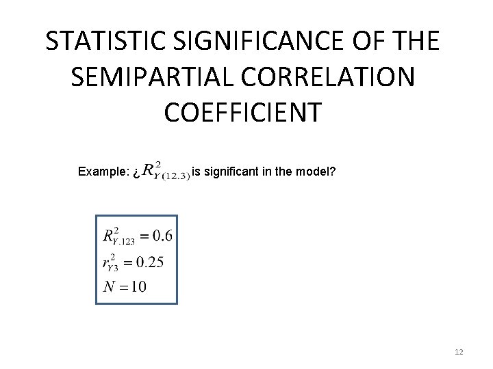 STATISTIC SIGNIFICANCE OF THE SEMIPARTIAL CORRELATION COEFFICIENT Example: ¿ is significant in the model?