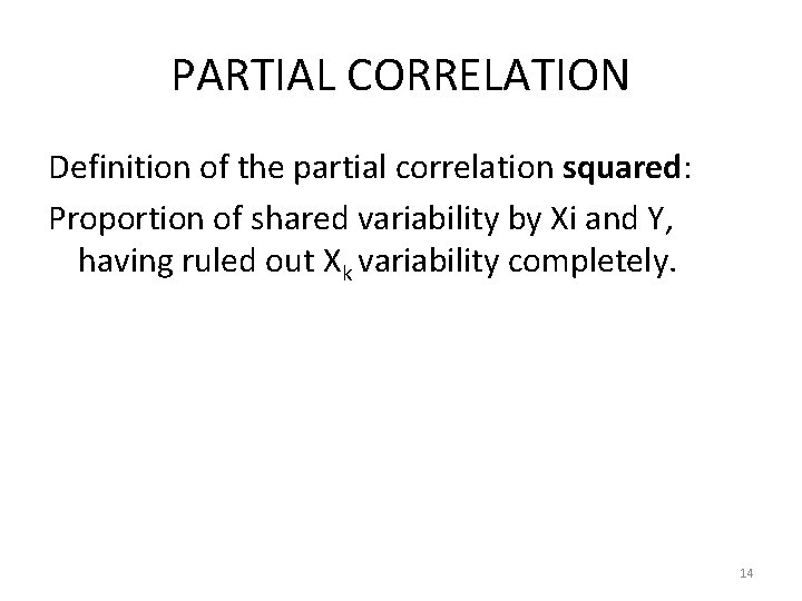 PARTIAL CORRELATION Definition of the partial correlation squared: Proportion of shared variability by Xi