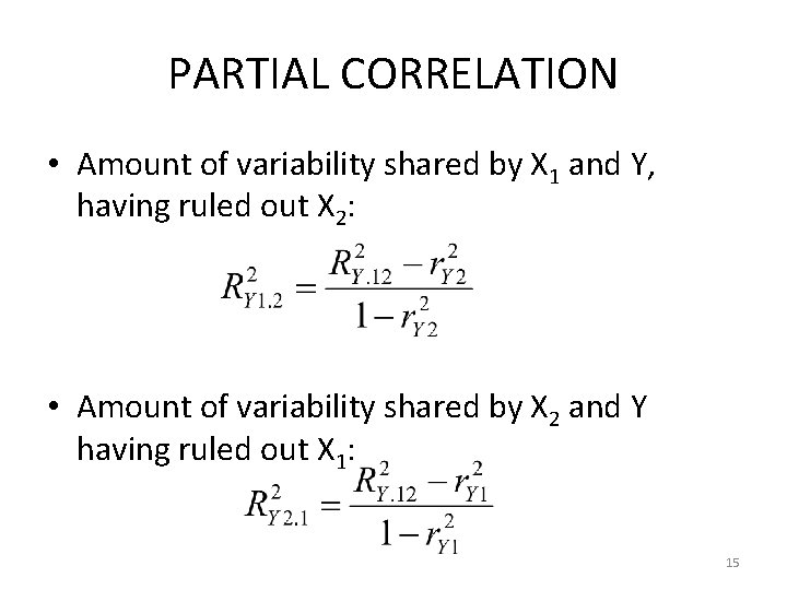 PARTIAL CORRELATION • Amount of variability shared by X 1 and Y, having ruled