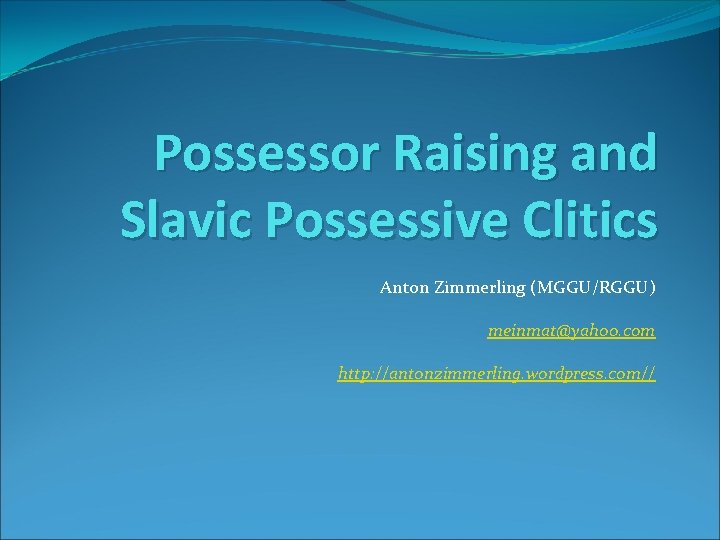 Possessor Raising and Slavic Possessive Clitics Anton Zimmerling (MGGU/RGGU) meinmat@yahoo. com http: //antonzimmerling. wordpress.