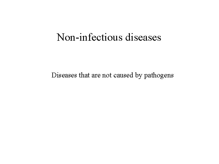 Non-infectious diseases Diseases that are not caused by pathogens 