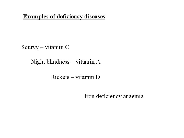 Examples of deficiency diseases Scurvy – vitamin C Night blindness – vitamin A Rickets