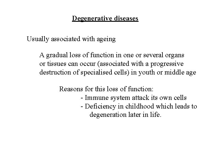 Degenerative diseases Usually associated with ageing A gradual loss of function in one or