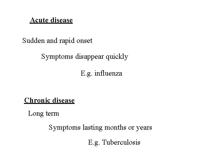 Acute disease Sudden and rapid onset Symptoms disappear quickly E. g. influenza Chronic disease