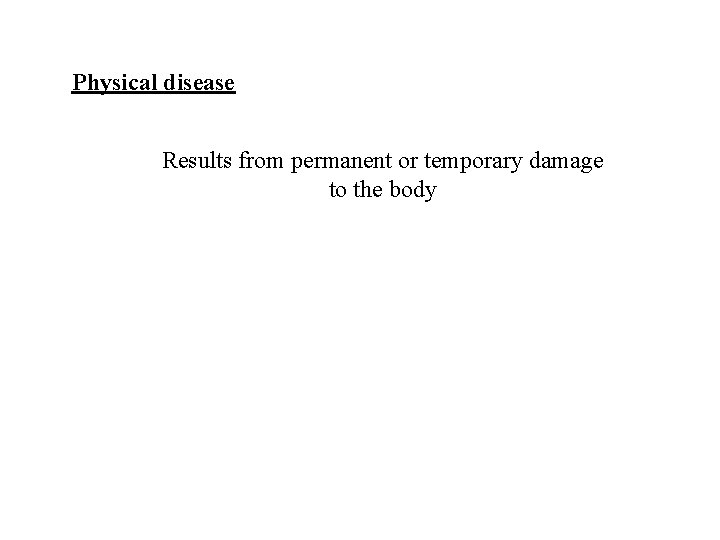 Physical disease Results from permanent or temporary damage to the body 