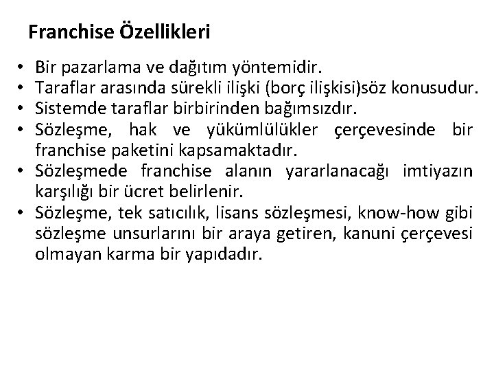 Franchise Özellikleri Bir pazarlama ve dağıtım yöntemidir. Taraflar arasında sürekli ilişki (borç ilişkisi)söz konusudur.