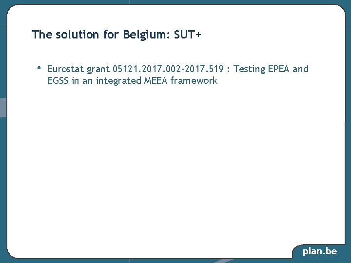 The solution for Belgium: SUT+ • Eurostat grant 05121. 2017. 002 -2017. 519 : The solution for Belgium: SUT+ • Eurostat grant 05121. 2017. 002 -2017. 519 :