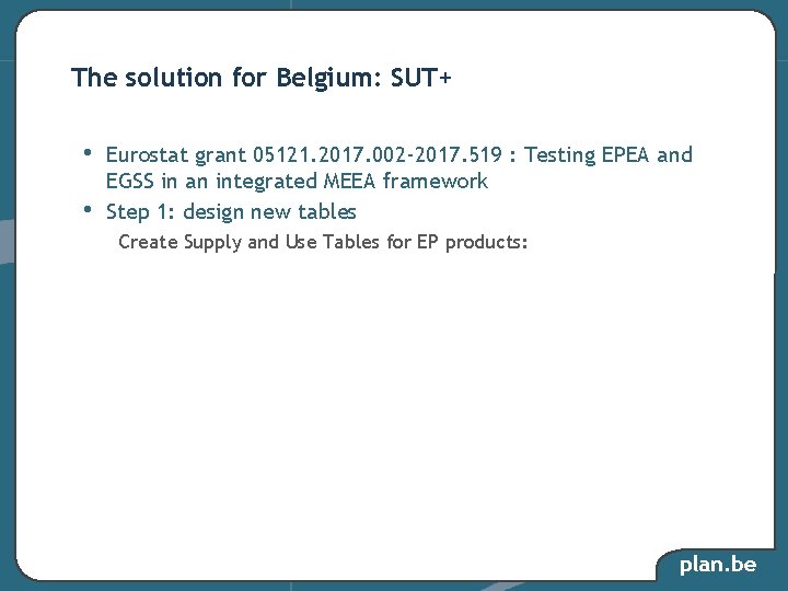 The solution for Belgium: SUT+ • • Eurostat grant 05121. 2017. 002 -2017. 519 The solution for Belgium: SUT+ • • Eurostat grant 05121. 2017. 002 -2017. 519