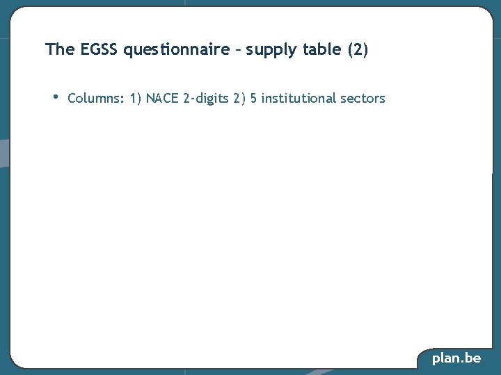 The EGSS questionnaire – supply table (2) • Columns: 1) NACE 2 -digits 2) The EGSS questionnaire – supply table (2) • Columns: 1) NACE 2 -digits 2)