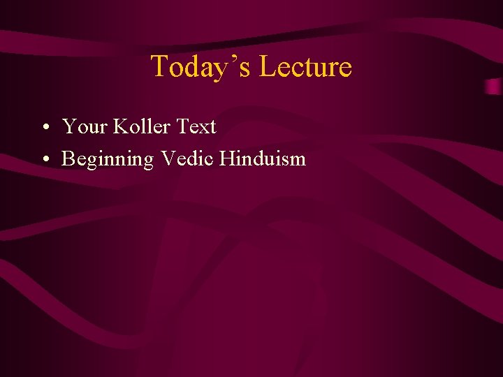 Today’s Lecture • Your Koller Text • Beginning Vedic Hinduism 
