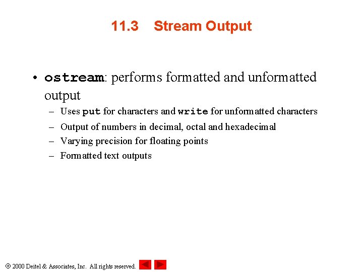 11. 3 Stream Output • ostream: performs formatted and unformatted output – – Uses