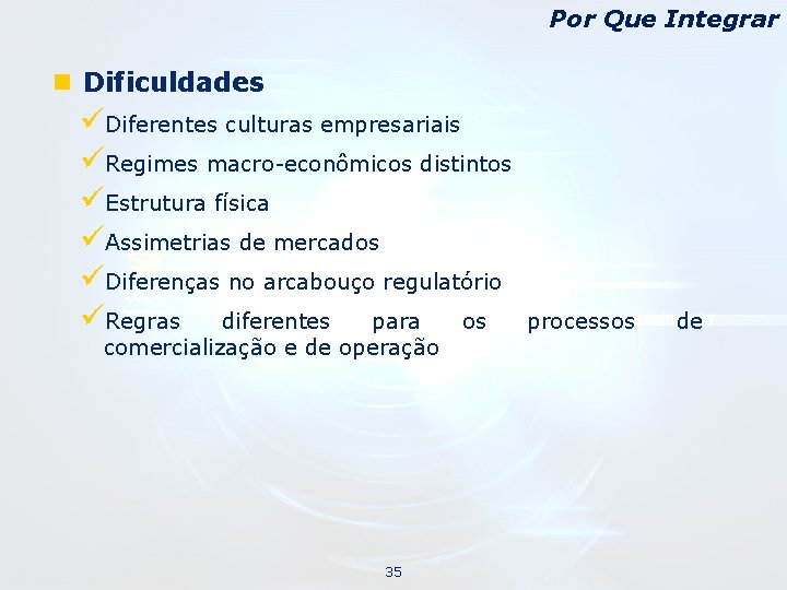 Por Que Integrar n Dificuldades üDiferentes culturas empresariais üRegimes macro-econômicos distintos üEstrutura física üAssimetrias