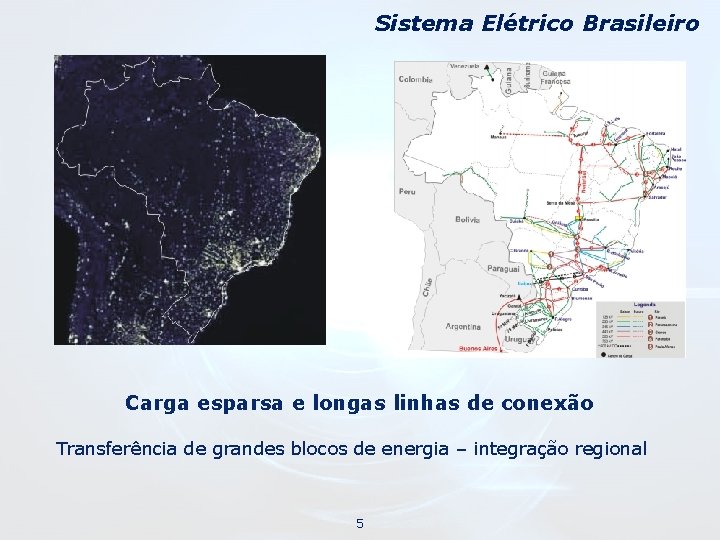 Sistema Elétrico Brasileiro Carga esparsa e longas linhas de conexão Transferência de grandes blocos