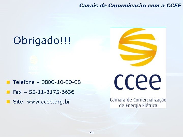 Canais de Comunicação com a CCEE Obrigado!!! n Telefone – 0800 -10 -00 -08