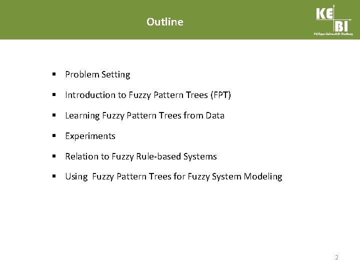 Outline § Problem Setting § Introduction to Fuzzy Pattern Trees (FPT) § Learning Fuzzy