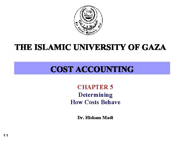 CHAPTER 5 Determining How Costs Behave Dr. Hisham Madi 1 -1 