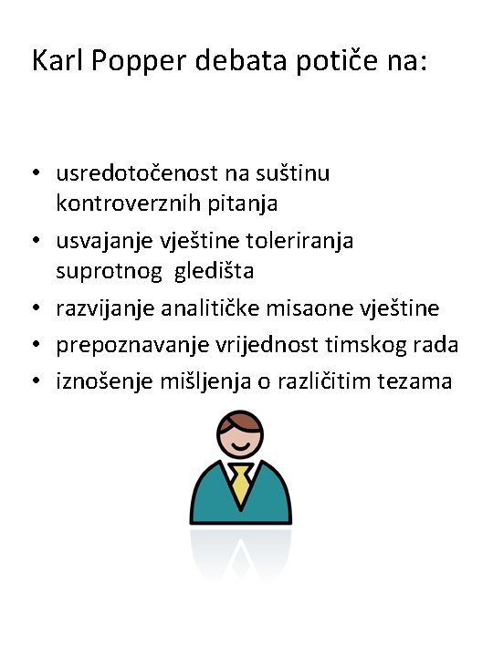 Karl Popper debata potiče na: • usredotočenost na suštinu kontroverznih pitanja • usvajanje vještine