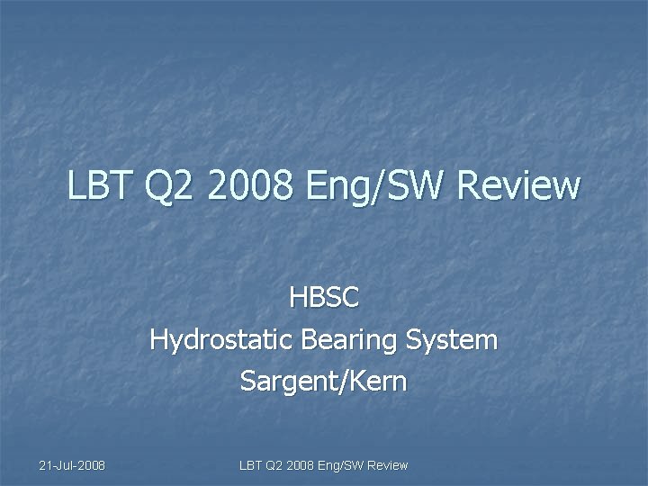 LBT Q 2 2008 Eng/SW Review HBSC Hydrostatic Bearing System Sargent/Kern 21 -Jul-2008 LBT