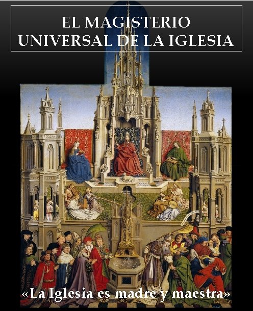 EL MAGISTERIO UNIVERSAL DE LA IGLESIA «La Iglesia es madre y maestra» 