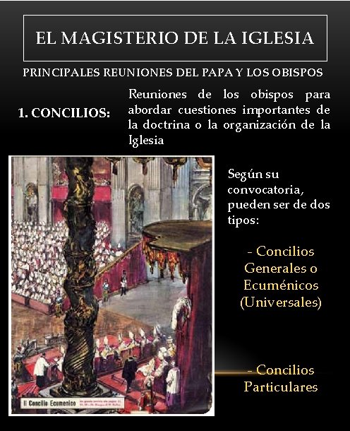 EL MAGISTERIO DE LA IGLESIA PRINCIPALES REUNIONES DEL PAPA Y LOS OBISPOS 1. CONCILIOS: