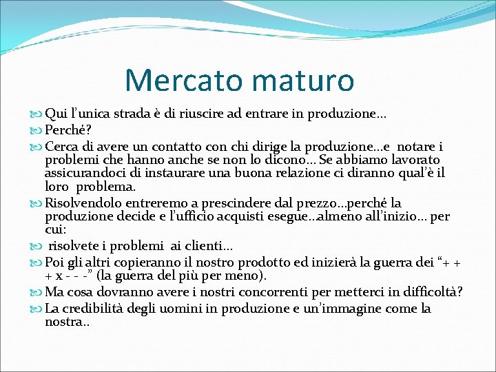 Mercato maturo Qui l’unica strada è di riuscire ad entrare in produzione… Perché? Cerca