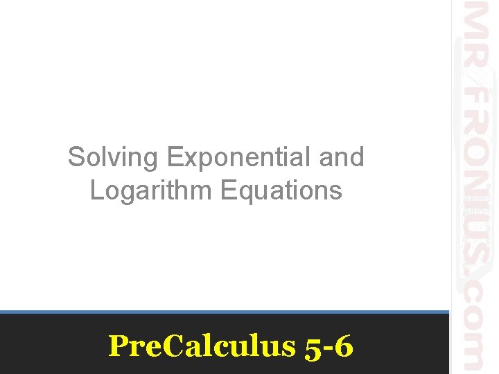 Solving Exponential and Logarithm Equations Pre. Calculus 5 -6 