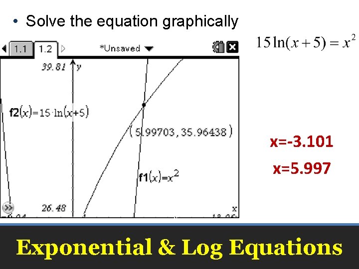  • Solve the equation graphically x=-3. 101 x=5. 997 Exponential & Log Equations