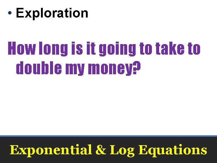  • Exploration How long is it going to take to double my money?