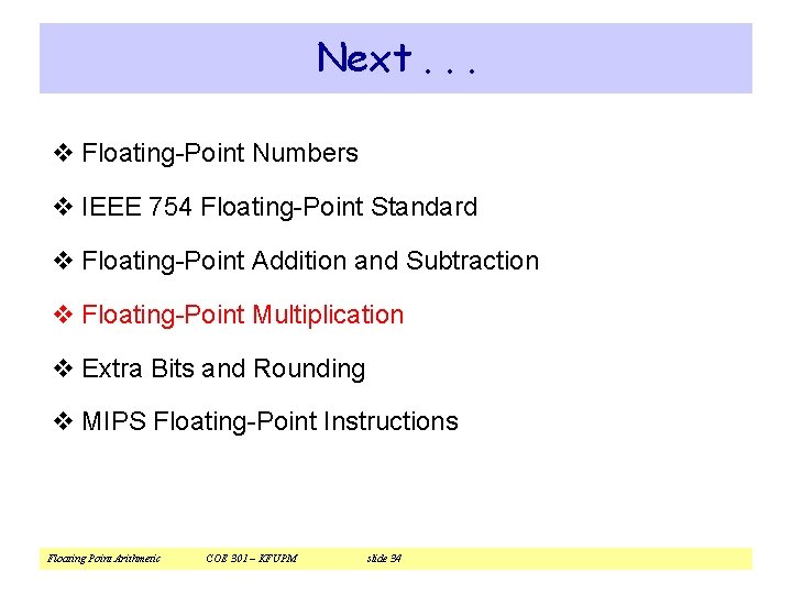 Next. . . v Floating-Point Numbers v IEEE 754 Floating-Point Standard v Floating-Point Addition