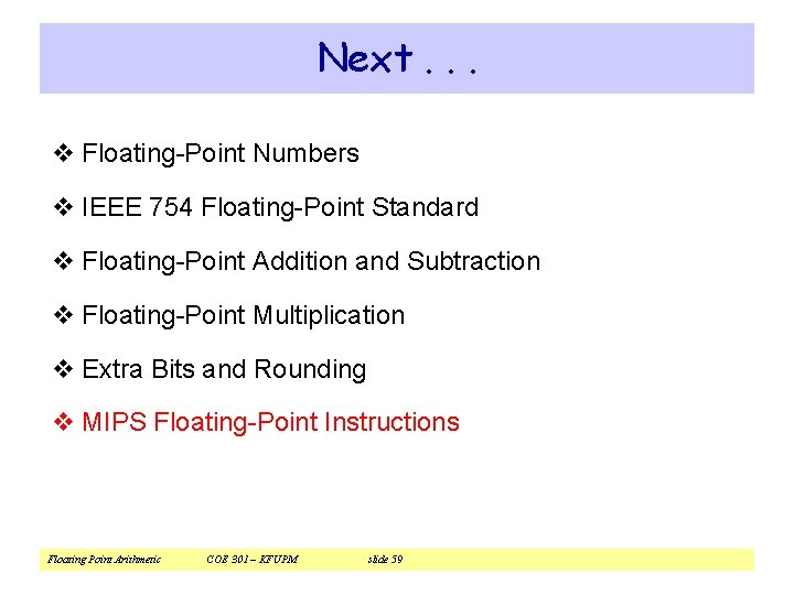 Next. . . v Floating-Point Numbers v IEEE 754 Floating-Point Standard v Floating-Point Addition