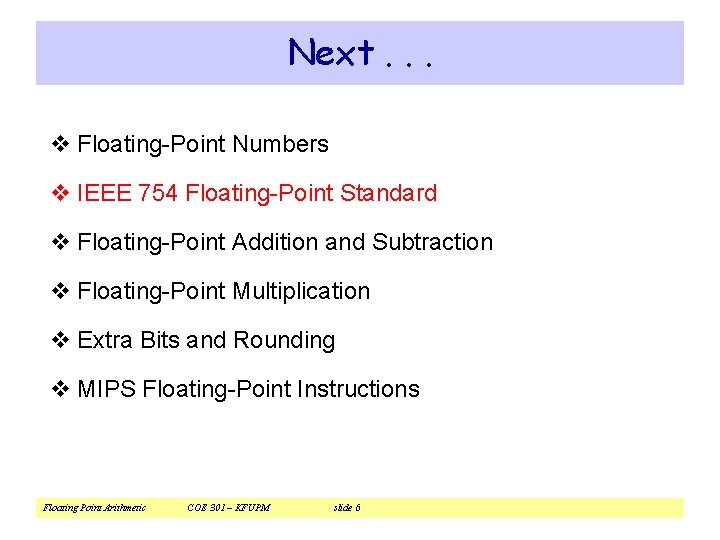 Next. . . v Floating-Point Numbers v IEEE 754 Floating-Point Standard v Floating-Point Addition