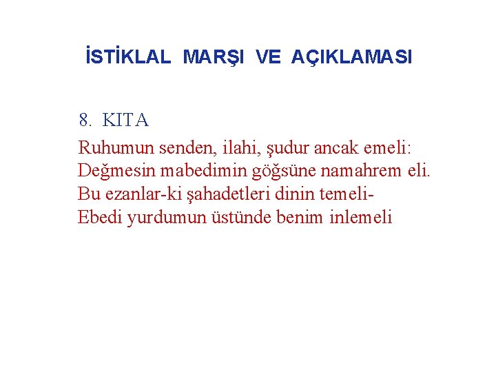 İSTİKLAL MARŞI VE AÇIKLAMASI 8. KITA Ruhumun senden, ilahi, şudur ancak emeli: Değmesin mabedimin