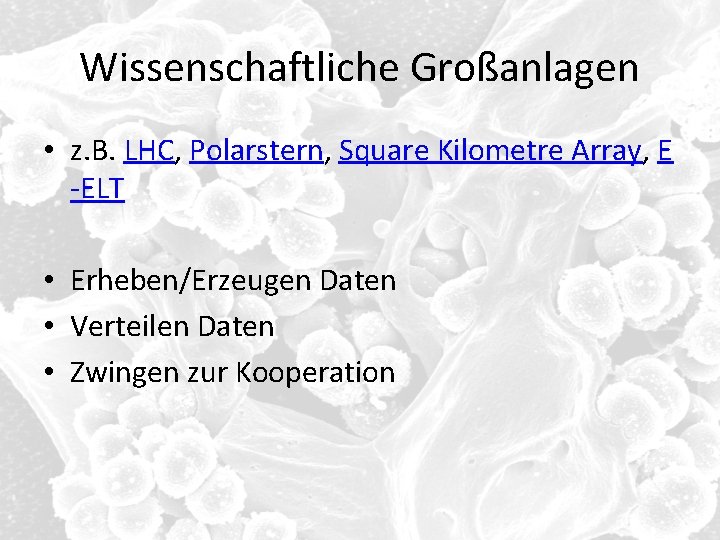 Wissenschaftliche Großanlagen • z. B. LHC, Polarstern, Square Kilometre Array, E -ELT • Erheben/Erzeugen