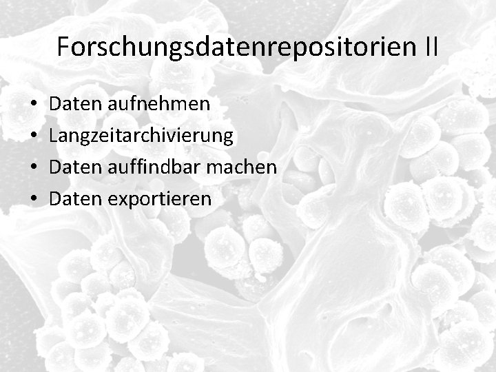 Forschungsdatenrepositorien II • • Daten aufnehmen Langzeitarchivierung Daten auffindbar machen Daten exportieren 