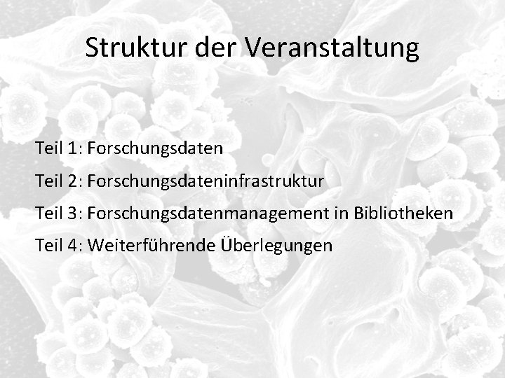 Struktur der Veranstaltung Teil 1: Forschungsdaten Teil 2: Forschungsdateninfrastruktur Teil 3: Forschungsdatenmanagement in Bibliotheken