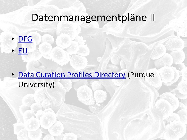 Datenmanagementpläne II • DFG • EU • Data Curation Profiles Directory (Purdue University) 