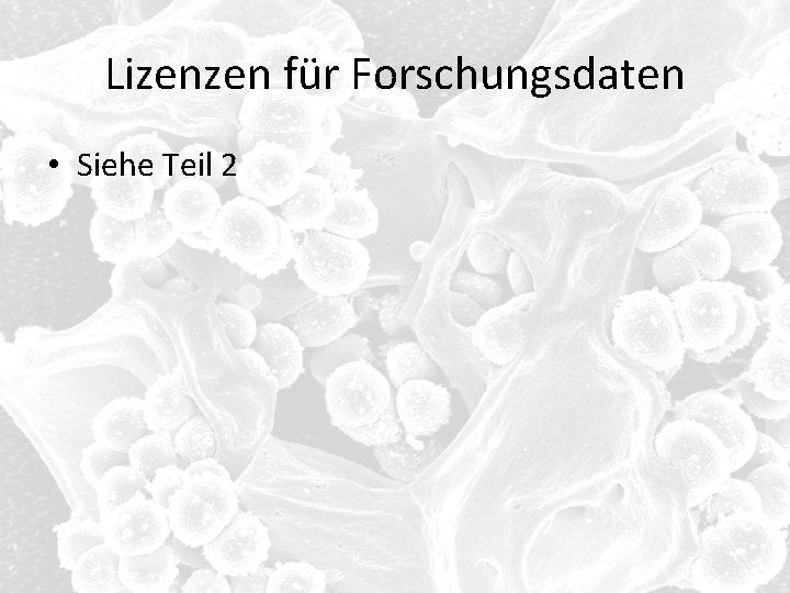 Lizenzen für Forschungsdaten • Siehe Teil 2 Lizenzen für Forschungsdaten • Siehe Teil 2