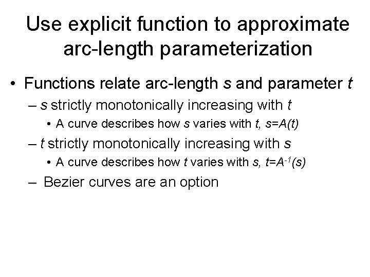 Use explicit function to approximate arc-length parameterization • Functions relate arc-length s and parameter
