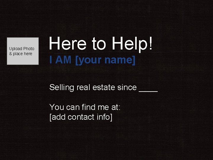 Upload Photo & place here Here to Help! I AM [your name] Selling real