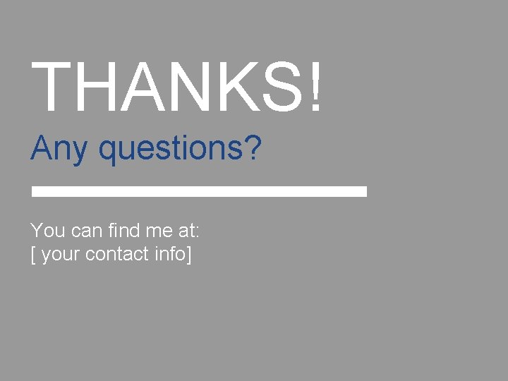 THANKS! Any questions? You can find me at: [ your contact info] 