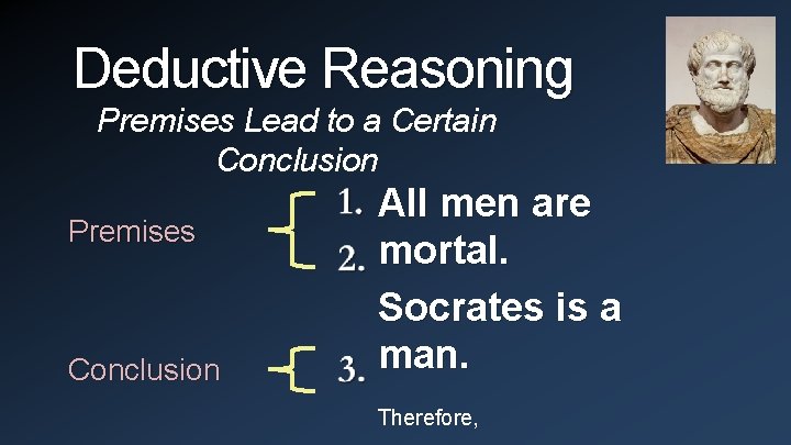 Deductive Reasoning Premises Lead to a Certain Conclusion Premises Conclusion All men are mortal.